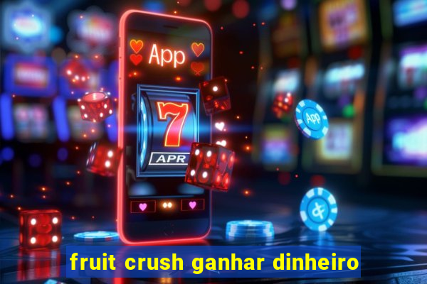 fruit crush ganhar dinheiro